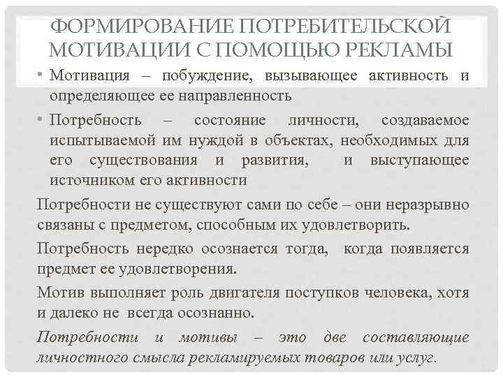ФОРМИРОВАНИЕ ПОТРЕБИТЕЛЬСКОЙ МОТИВАЦИИ С ПОМОЩЬЮ РЕКЛАМЫ • Мотивация – побуждение, вызывающее активность и определяющее