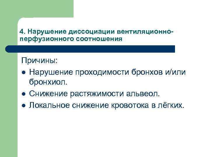 4. Нарушение диссоциации вентиляционноперфузионного соотношения Причины: l Нарушение проходимости бронхов и/или бронхиол. l Снижение