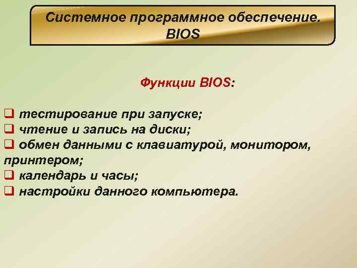 Системное программное обеспечение. BIOS Функции BIOS: q тестирование при запуске; q чтение и запись