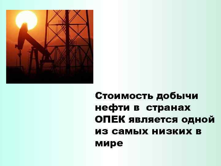 Стоимость добычи нефти в странах ОПЕК является одной из самых низких в мире 