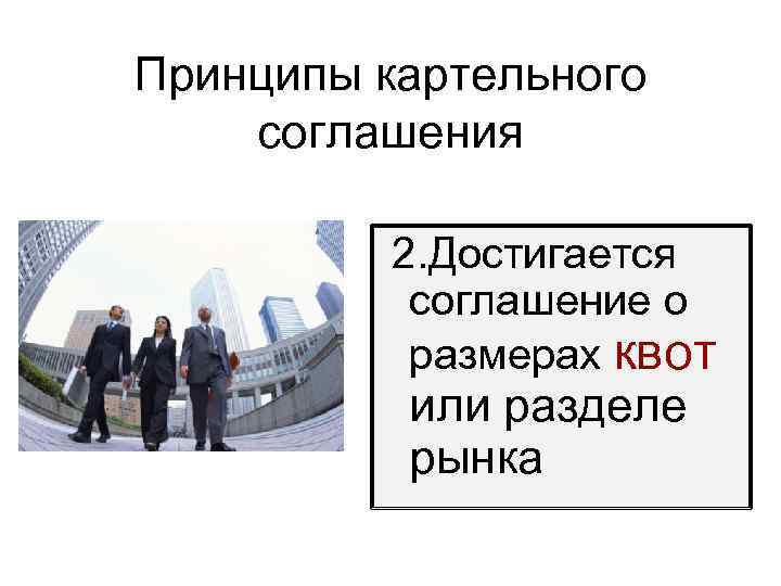 Принципы картельного соглашения 2. Достигается соглашение о размерах квот или разделе рынка 