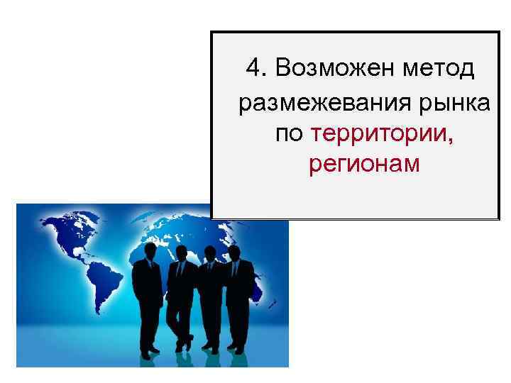  4. Возможен метод размежевания рынка по территории, регионам 