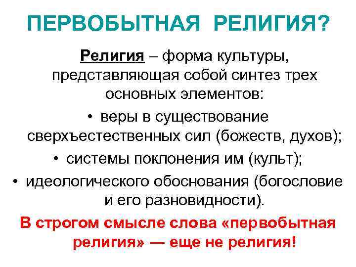 ПЕРВОБЫТНАЯ РЕЛИГИЯ? Религия – форма культуры, представляющая собой синтез трех основных элементов: • веры