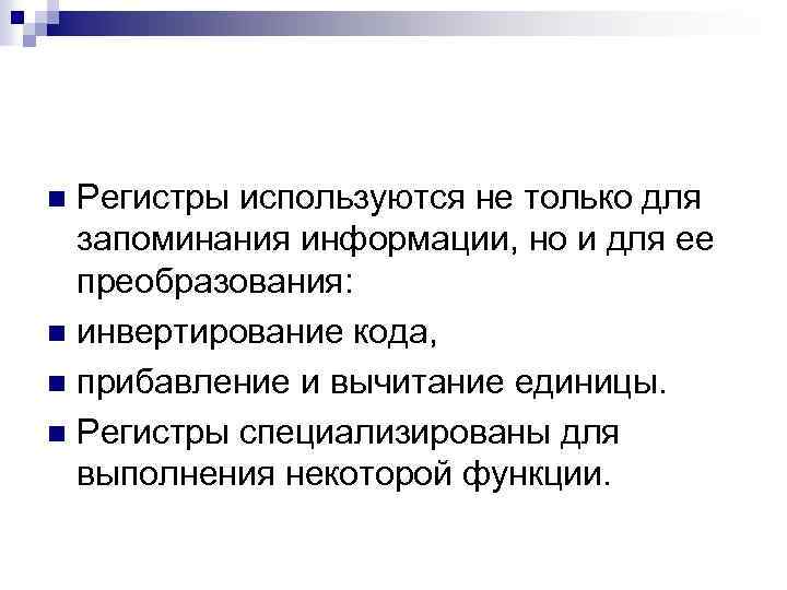 Регистры используются не только для запоминания информации, но и для ее преобразования: n инвертирование
