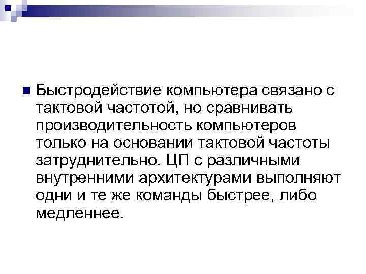 n Быстродействие компьютера связано с тактовой частотой, но сравнивать производительность компьютеров только на основании