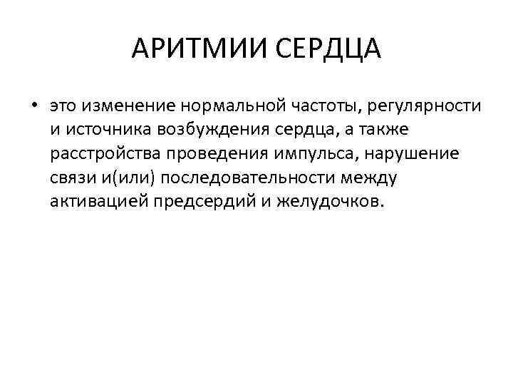 АРИТМИИ СЕРДЦА • это изменение нормальной частоты, регулярности и источника возбуждения сердца, а также