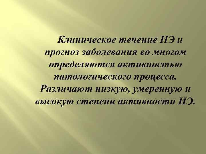 Клиническое течение ИЭ и прогноз заболевания во многом определяются активностью патологического процесса. Различают низкую,
