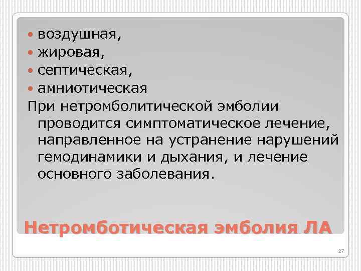 воздушная, жировая, септическая, амниотическая При нетромболитической эмболии проводится симптоматическое лечение, направленное на устранение нарушений