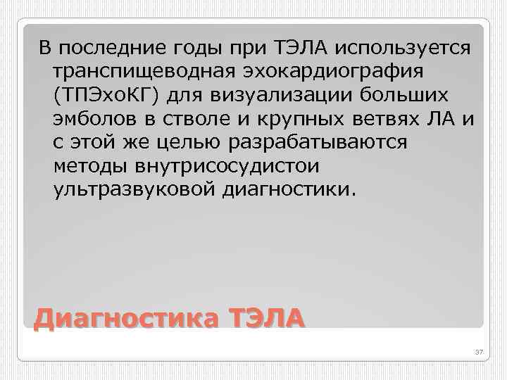 В последние годы при ТЭЛА используется транспищеводная эхокардиография (ТПЭхо. КГ) для визуализации больших эмболов