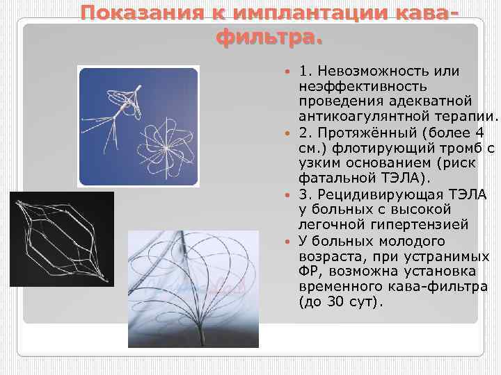 Показания к имплантации кавафильтра. 1. Невозможность или неэффективность проведения адекватной антикоагулянтной терапии. 2. Протяжённый