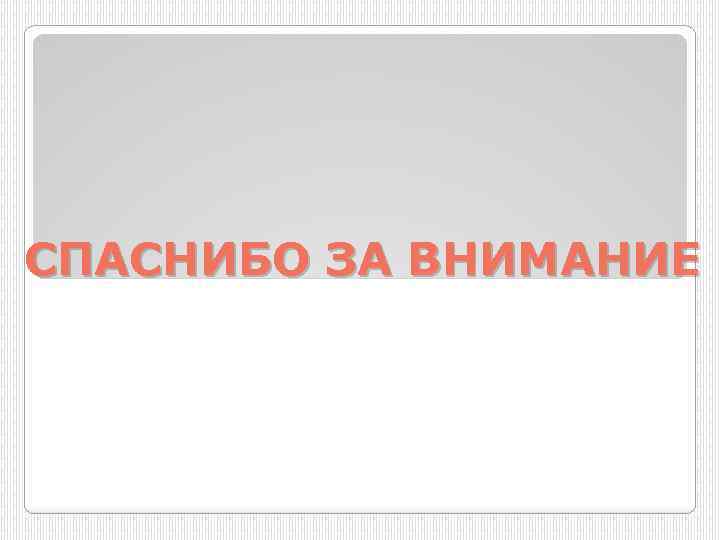 СПАСНИБО ЗА ВНИМАНИЕ 
