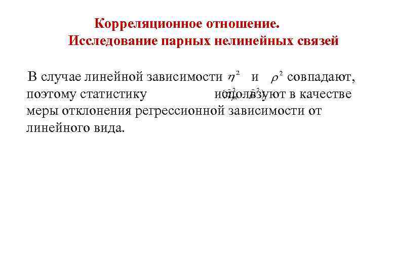 Корреляционное отношение. Исследование парных нелинейных связей В случае линейной зависимости и совпадают, поэтому статистику
