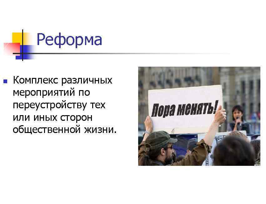 Реформа n Комплекс различных мероприятий по переустройству тех или иных сторон общественной жизни. 