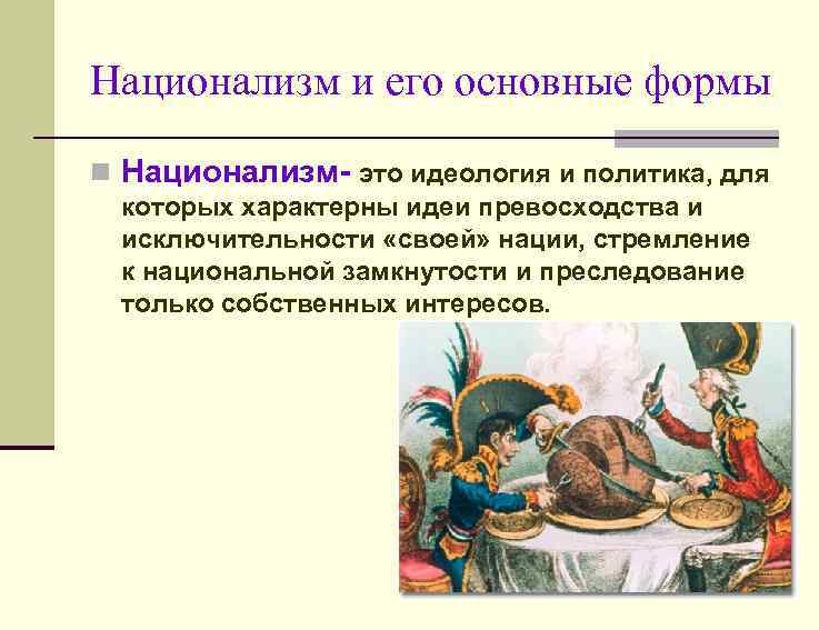 Национализм и его основные формы n Национализм- это идеология и политика, для которых характерны