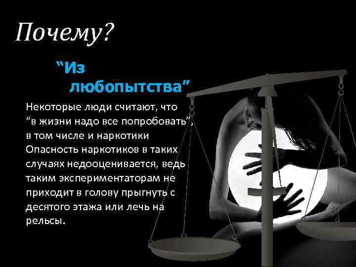 Почему? “Из любопытства” Некоторые люди считают, что “в жизни надо все попробовать”, в том