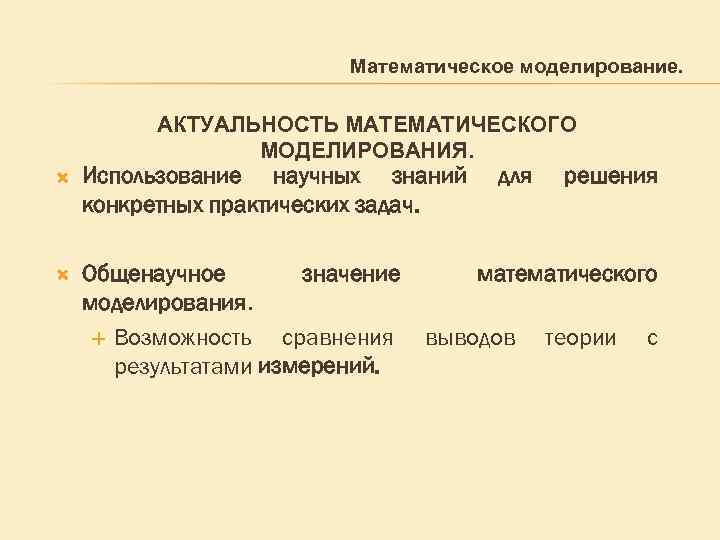 Математическое моделирование. АКТУАЛЬНОСТЬ МАТЕМАТИЧЕСКОГО МОДЕЛИРОВАНИЯ. Использование научных знаний конкретных практических задач. для решения Общенаучное