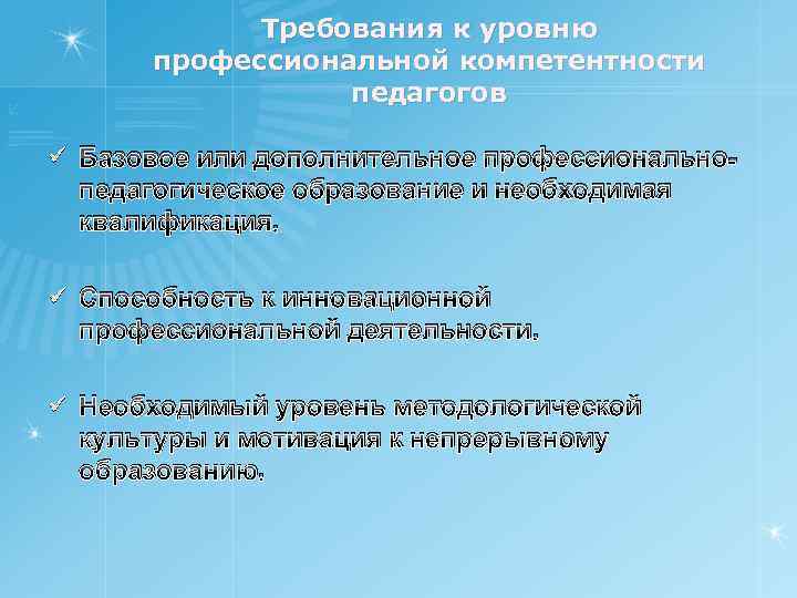 Требования к уровню профессиональной компетентности педагогов ü Базовое или дополнительное профессиональнопедагогическое образование и необходимая