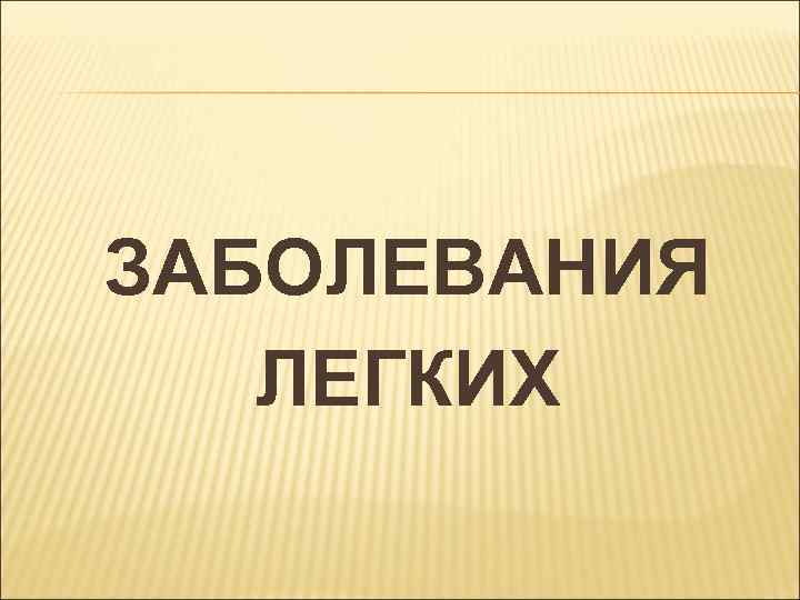 ЗАБОЛЕВАНИЯ ЛЕГКИХ 