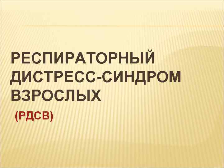 РЕСПИРАТОРНЫЙ ДИСТРЕСС-СИНДРОМ ВЗРОСЛЫХ (РДСВ) 