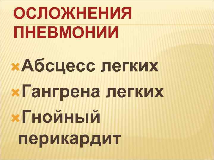 ОСЛОЖНЕНИЯ ПНЕВМОНИИ Абсцесс легких Гангрена легких Гнойный перикардит 