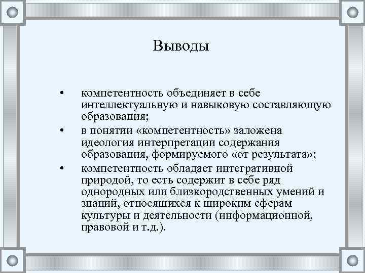 Выводы • • • компетентность объединяет в себе интеллектуальную и навыковую составляющую образования; в