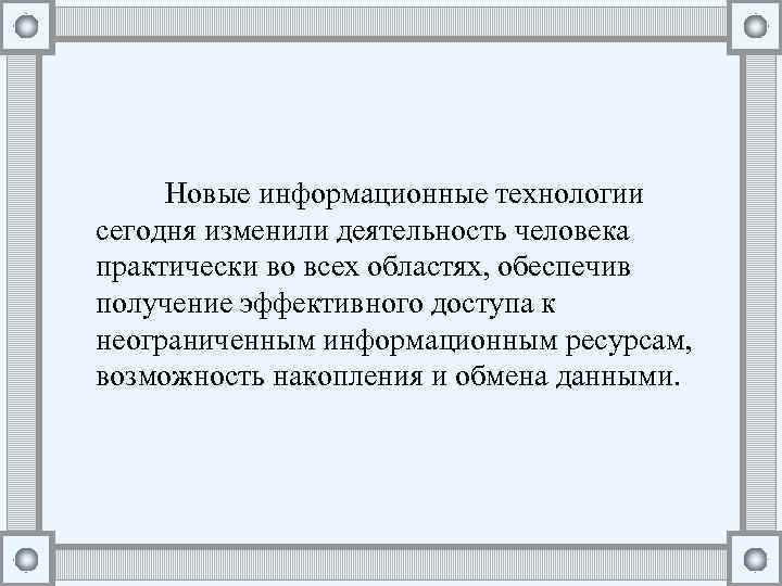 Новые информационные технологии сегодня изменили деятельность человека практически во всех областях, обеспечив получение эффективного