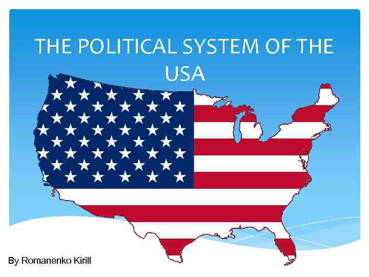 THE POLITICAL SYSTEM OF THE USA By Romanenko Kirill 