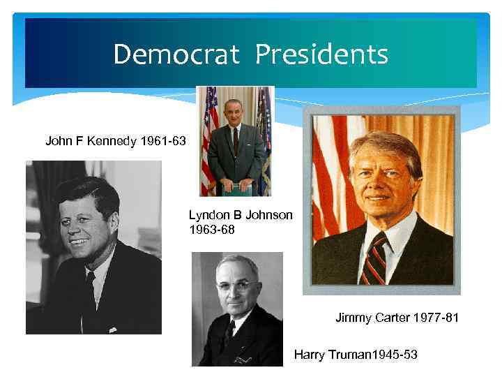 Democrat Presidents John F Kennedy 1961 -63 Lyndon B Johnson 1963 -68 Jimmy Carter