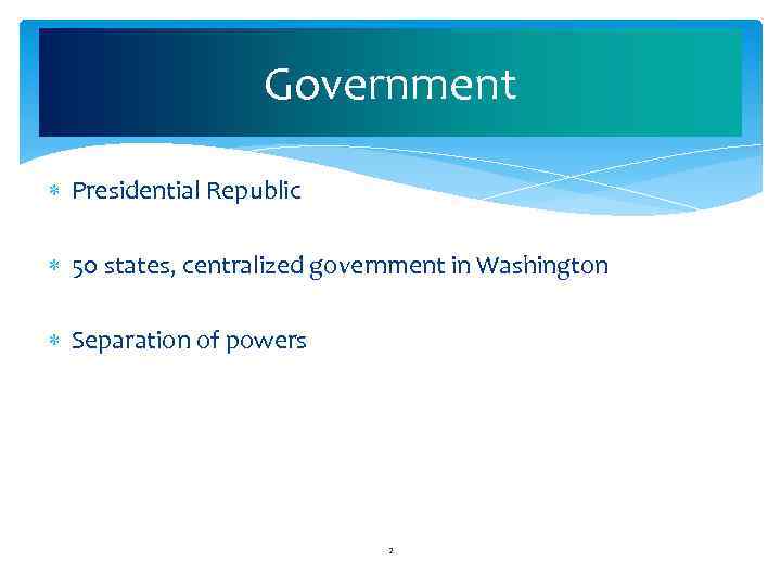 Government Presidential Republic 50 states, centralized government in Washington Separation of powers 2 