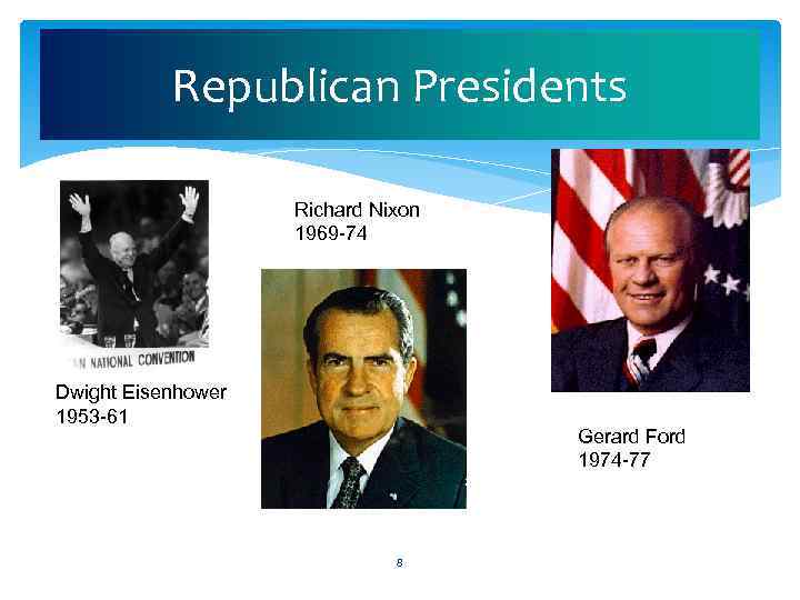 Republican Presidents Richard Nixon 1969 -74 Dwight Eisenhower 1953 -61 Gerard Ford 1974 -77