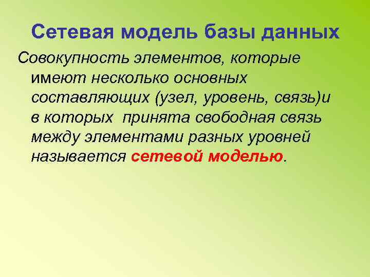 Сетевая модель базы данных Совокупность элементов, которые имеют несколько основных составляющих (узел, уровень, связь)и