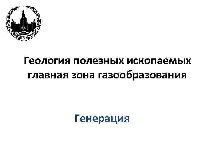 Геология полезных ископаемых главная зона газообразования Генерация 