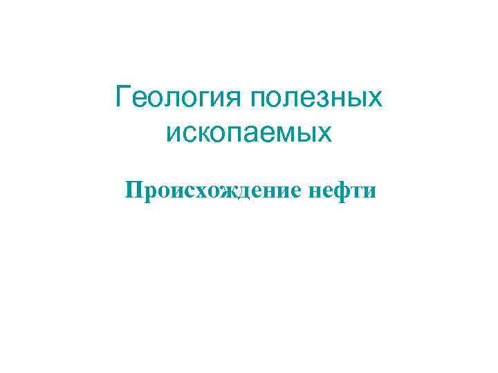 Геология полезных ископаемых Происхождение нефти 