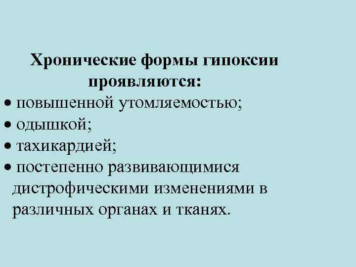 Хронические формы гипоксии проявляются: повышенной утомляемостью; одышкой; тахикардией; постепенно развивающимися дистрофическими изменениями в различных