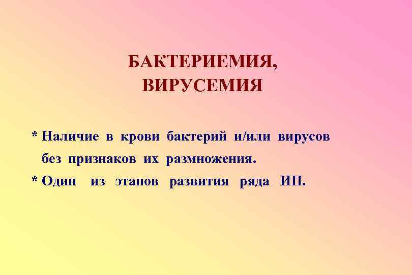 БАКТЕРИЕМИЯ, ВИРУСЕМИЯ * Наличие в крови бактерий и/или вирусов без признаков их размножения. *