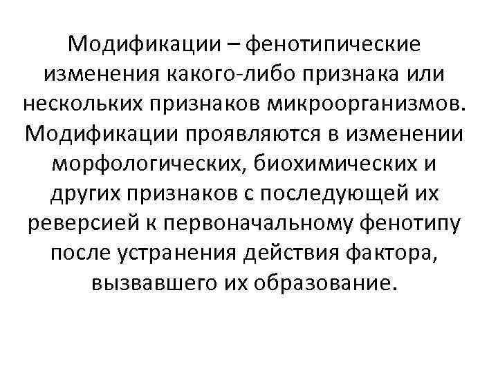 Модификации – фенотипические изменения какого-либо признака или нескольких признаков микроорганизмов. Модификации проявляются в изменении