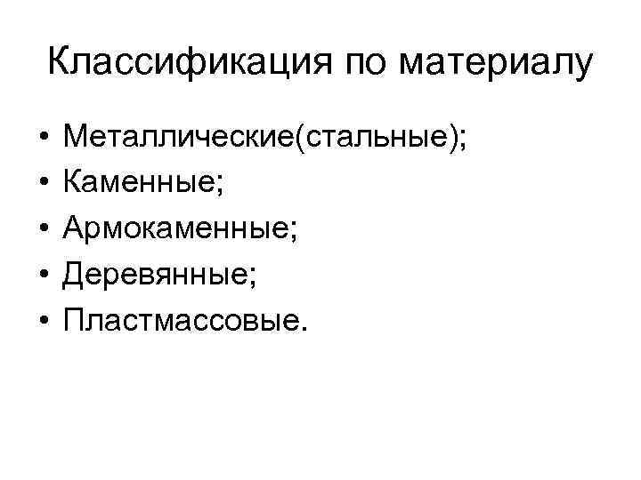Классификация по материалу • • • Металлические(стальные); Каменные; Армокаменные; Деревянные; Пластмассовые. 