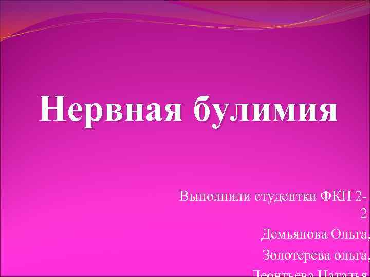 Нервная булимия Выполнили студентки ФКП 22 Демьянова Ольга, Золотерева ольга, 