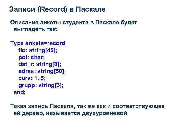 Записи (Record) в Паскале Описание анкеты студента в Паскале будет выглядеть так: Type anketa=record