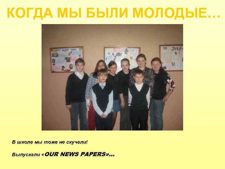 КОГДА МЫ БЫЛИ МОЛОДЫЕ… В школе мы тоже не скучали! Выпускали «OUR NEWS PAPERS»