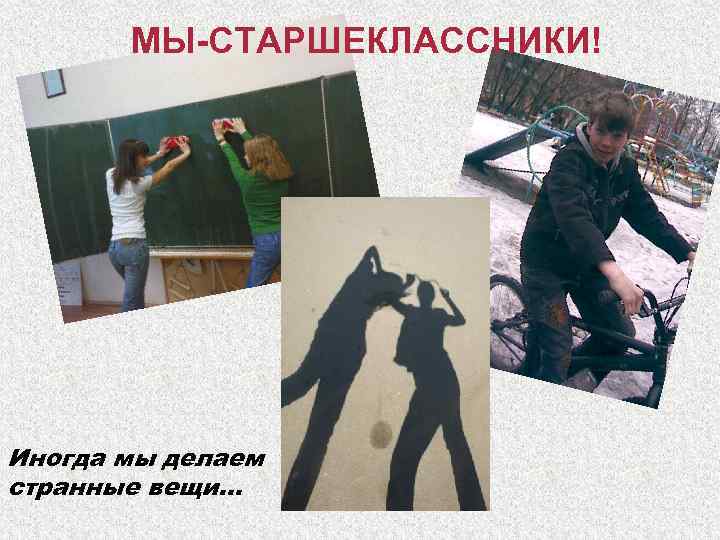 МЫ-СТАРШЕКЛАССНИКИ! Иногда мы делаем странные вещи… 