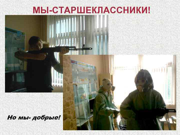МЫ-СТАРШЕКЛАССНИКИ! Но мы- добрые! 