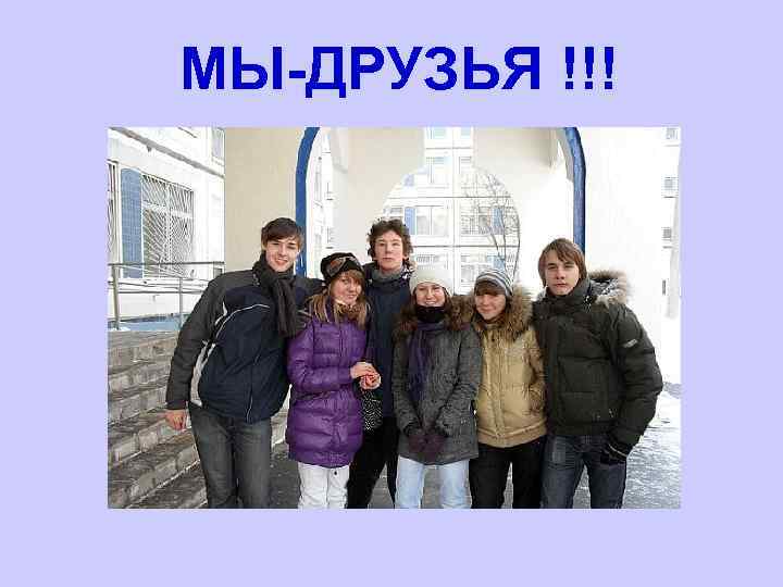 МЫ-ДРУЗЬЯ !!! 