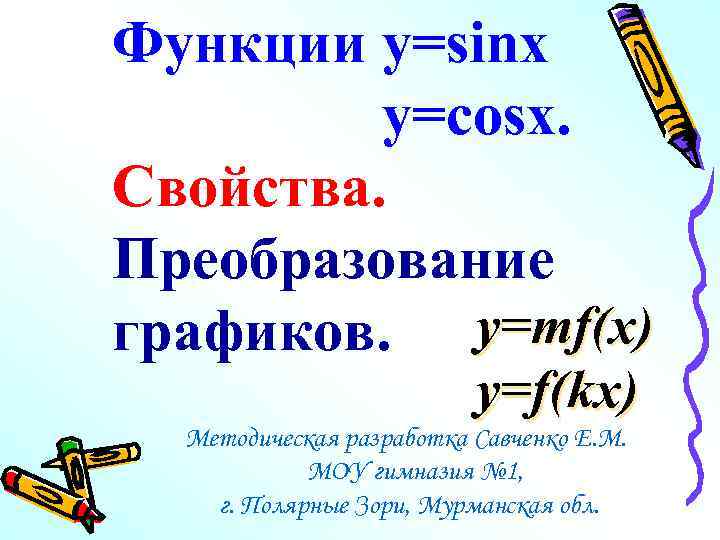 Функции y=sinx y=cosx. Свойства. Преобразование графиков. y=mf(x) y=f(kx) Методическая разработка Савченко Е. М. МОУ