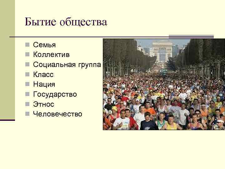 Бытие общества n n n n Семья Коллектив Социальная группа Класс Нация Государство Этнос