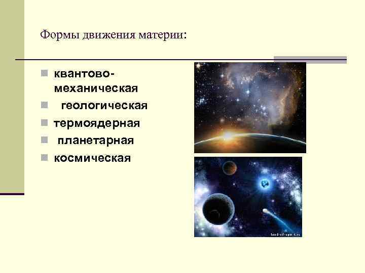 Формы движения материи: n квантовоn n механическая геологическая термоядерная планетарная космическая 