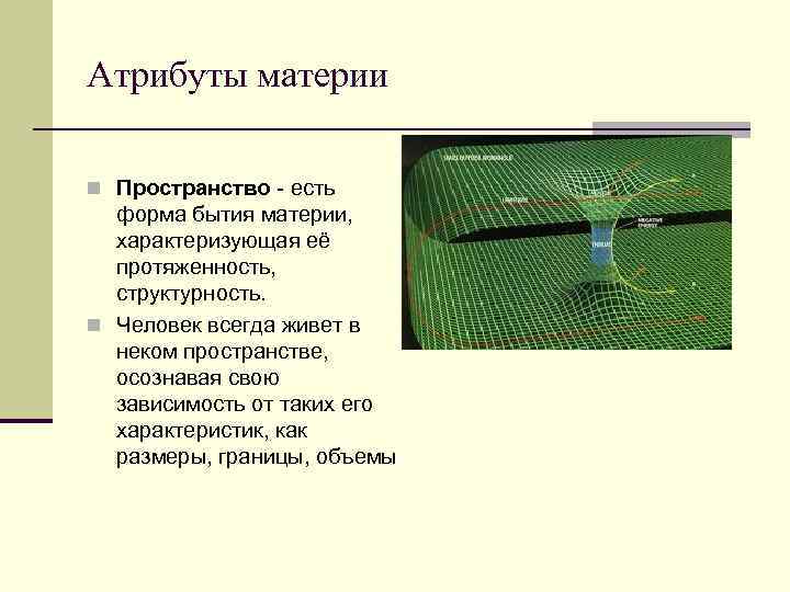 Атрибуты материи n Пространство - есть форма бытия материи, характеризующая её протяженность, структурность. n