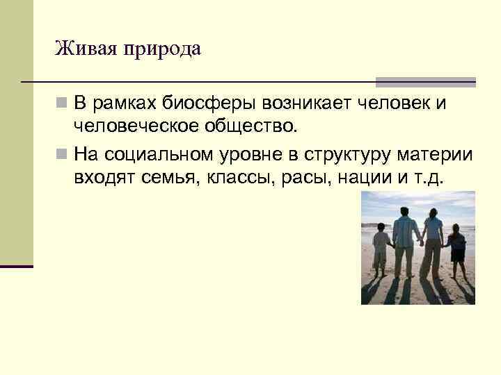 Живая природа n В рамках биосферы возникает человек и человеческое общество. n На социальном