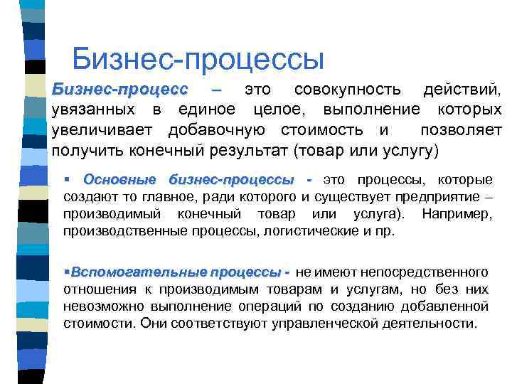 Бизнес-процессы Бизнес-процесс – это совокупность действий, увязанных в единое целое, выполнение которых увеличивает добавочную