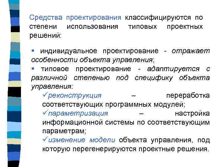 Средства проектирования классифицируются по степени использования типовых проектных решений: § индивидуальное проектирование - отражает